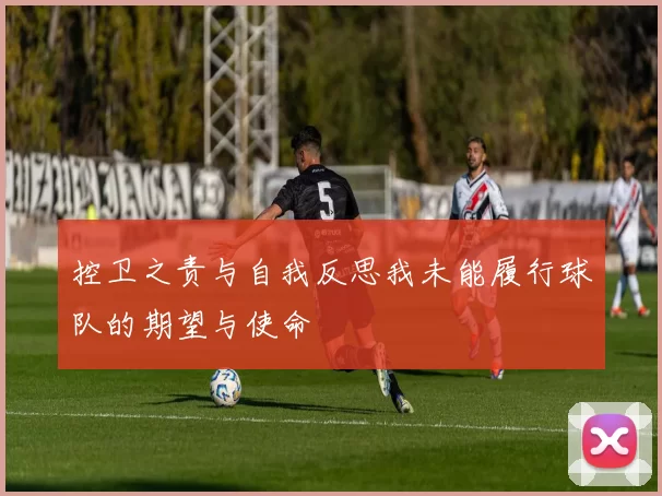 控卫之责与自我反思我未能履行球队的期望与使命